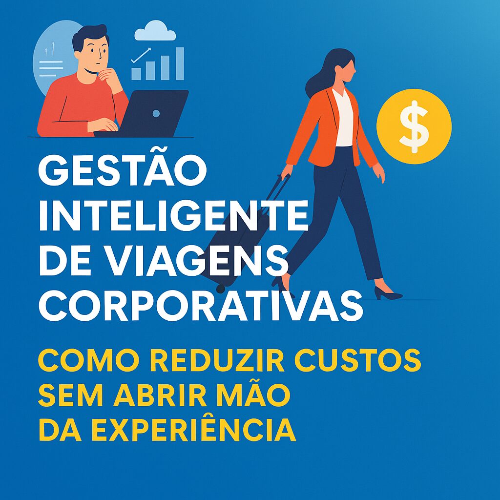 Gestão Inteligente de Viagens Corporativas Como Reduzir Custos Sem Abrir Mão da Experiência